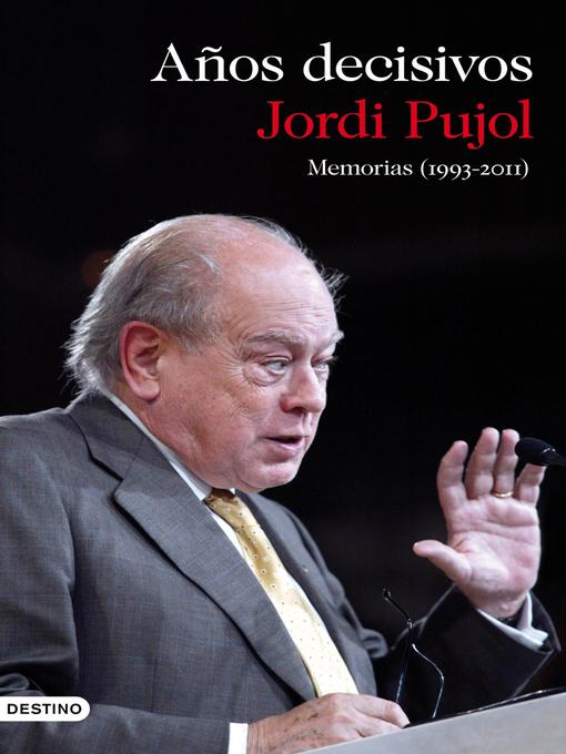 Title details for Memorias (1993-2011). Años decisivos by Jordi Pujol - Available